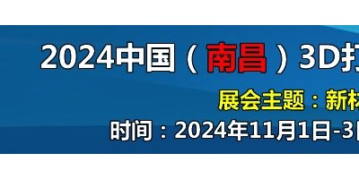 2024中國（南昌）3D打印及 增材制造產業(yè)展覽會